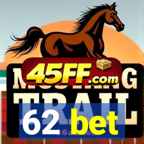 62 bet